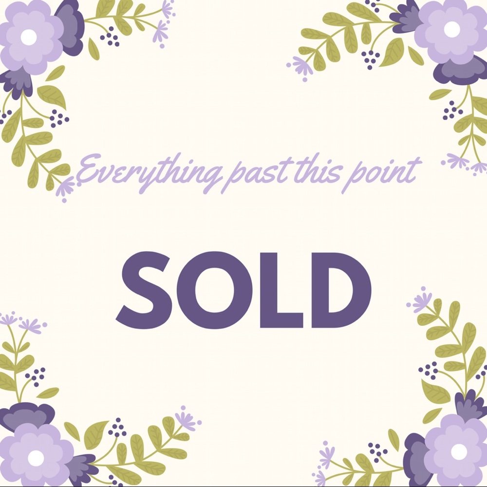 EVERYTHING PAST THIS POINT IS SOLD